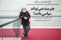 هنرمند نمی‌تواند سياسی باشد!