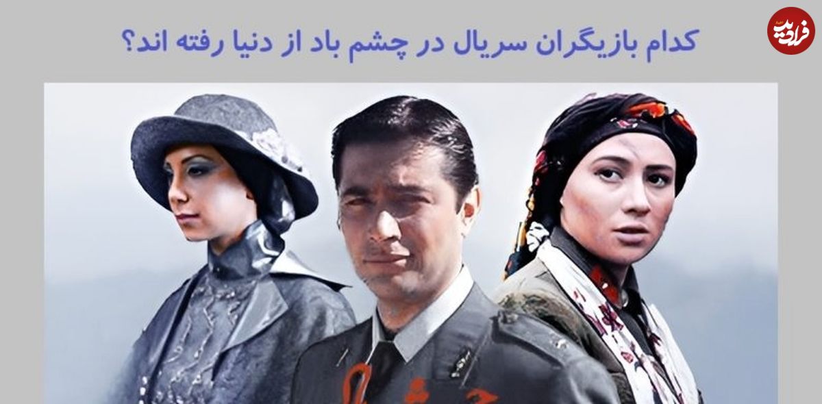 (تصاویر) کدام بازیگران سریال در چشم باد از دنیا رفته اند؟