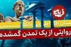 فرادید تاریخ؛ داستان افلاطونی «آتلانتیس»؛ روایتی از یک تمدن گمشده